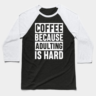 Coffee Because Adulting is Hard Funny Adulting Sarcastic Gift Baseball T-Shirt